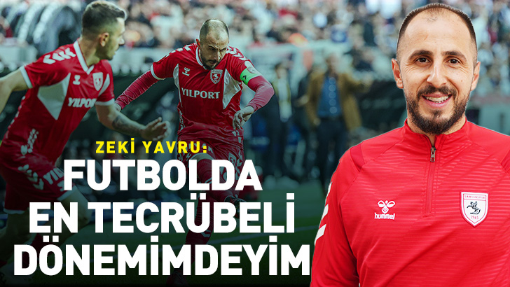Samsunspor'un tecrübeli oyuncusu Zeki Yavru: Futbolda en tecrübeli dönemimdeyim