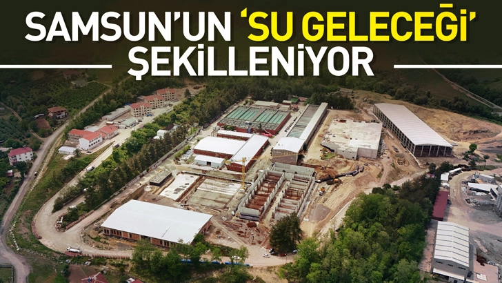 Samsun'un 'Su Geleceği' şekilleniyor