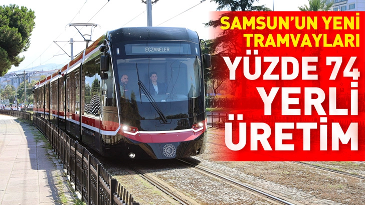 Samsun&rsquo;un yeni tramvayları y&uuml;zde 74 yerli &uuml;retim