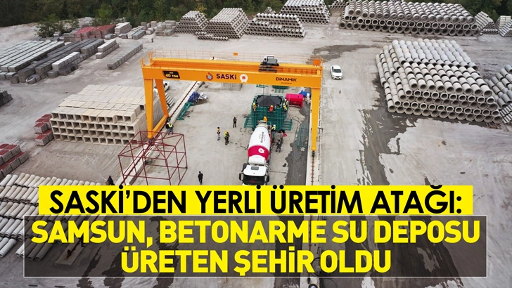 SASKİ’DEN YERLİ ÜRETİM ATAĞI: SAMSUN, BETONARME SU DEPOSU ÜRETEN ŞEHİR OLDU