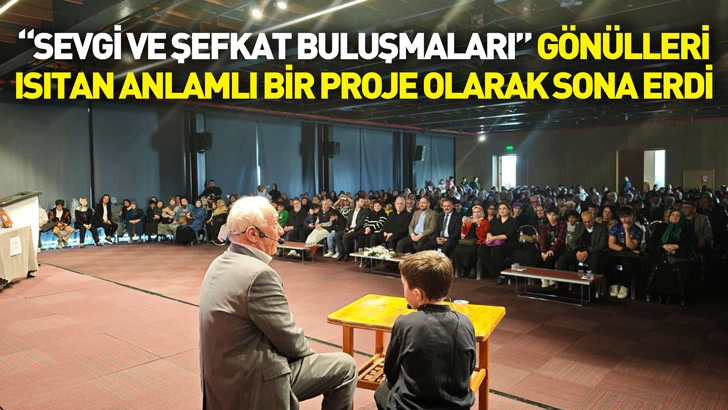 “SEVGİ VE ŞEFKAT BULUŞMALARI” GÖNÜLLERİ ISITAN ANLAMLI BİR PROJE OLARAK SONA ERDİ