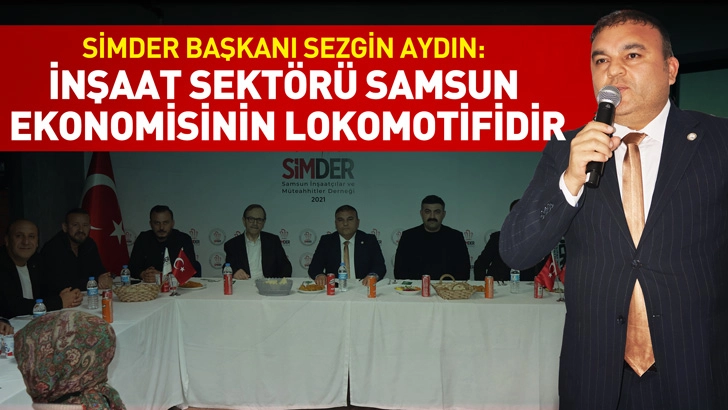 SİMDER Başkanı Sezgin Aydın: İnşaat Sekt&ouml;r&uuml; Samsun Ekonomisinin Lokomotifidir