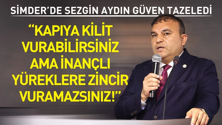 SİMDER'de Sezgin Aydın G&uuml;ven Tazeledi
