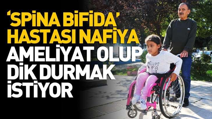 ‘Spina Bifida’ hastası Nafiya, ameliyat olup dik durmak istiyor