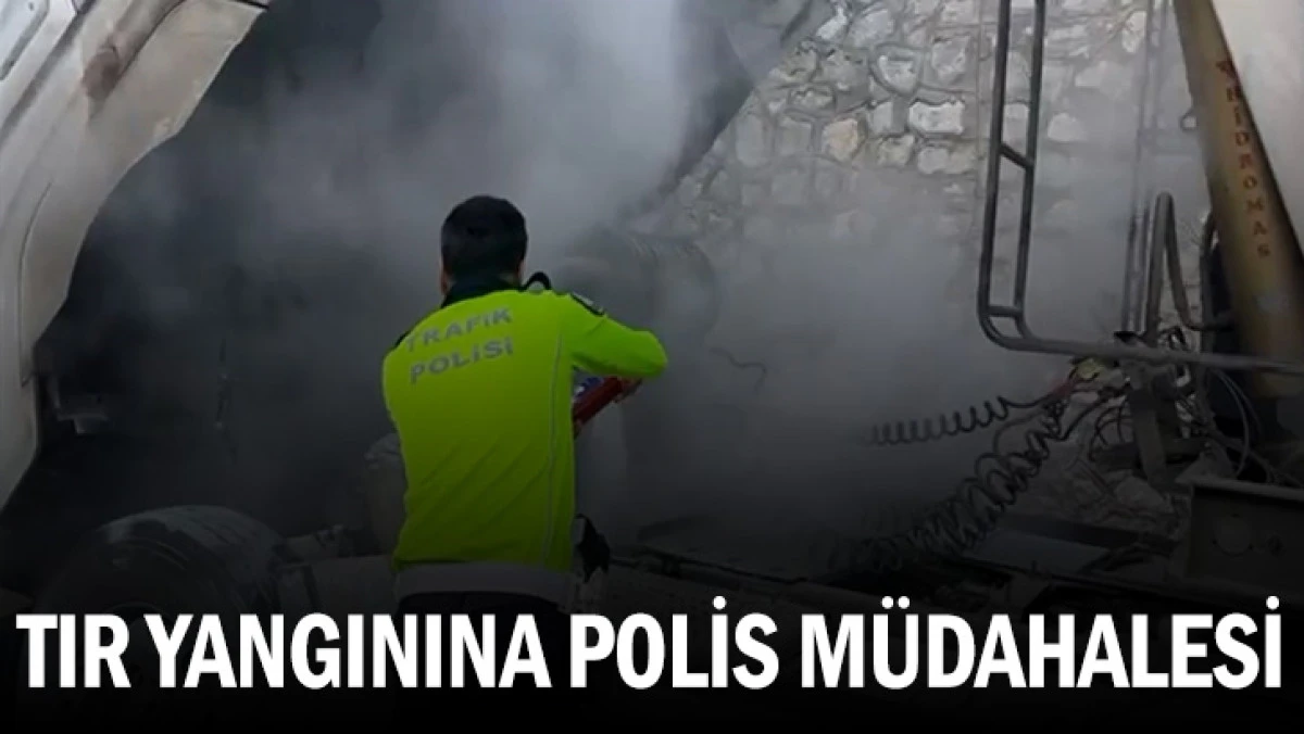 TIR YANGININA POLİS MÜDAHALESİ