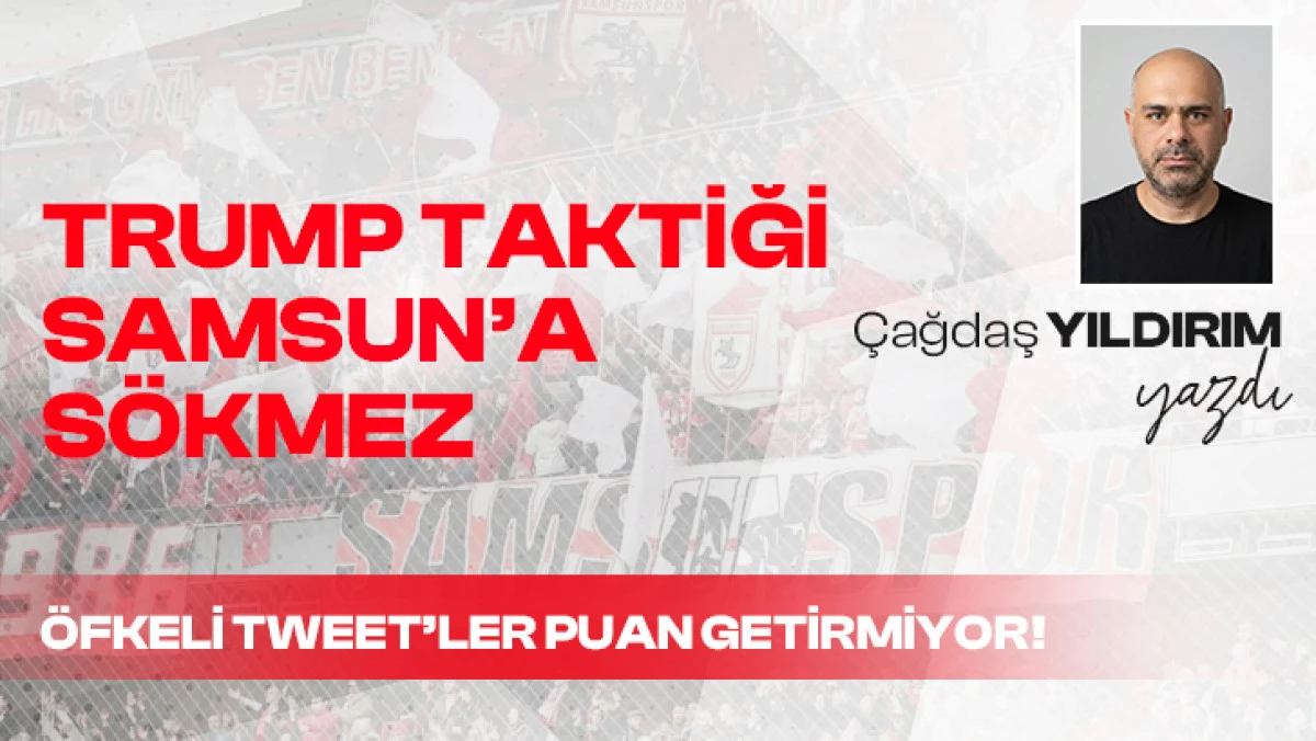 TRUMP TAKTİĞİ SAMSUN&rsquo;A S&Ouml;KMEZ: &Ouml;FKELİ TWEET&rsquo;LER PUAN GETİRMİYOR!