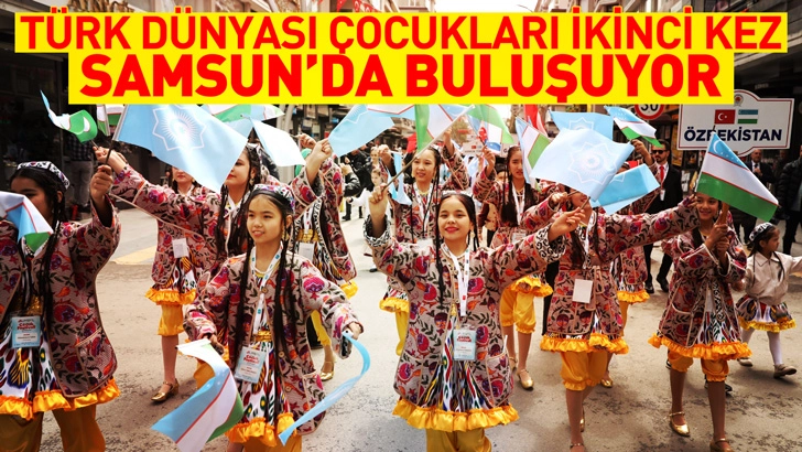 T&Uuml;RK D&Uuml;NYASI &Ccedil;OCUKLARI İKİNCİ KEZ SAMSUN&rsquo;DA BULUŞUYOR