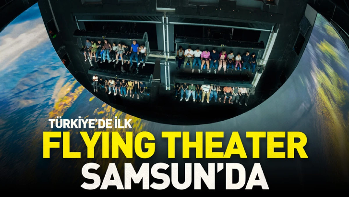 T&Uuml;RKİYE&rsquo;NİN İLK FLYING THEATER DENEYİMİ SAMSUN&rsquo;DA HAYATA GE&Ccedil;İYOR