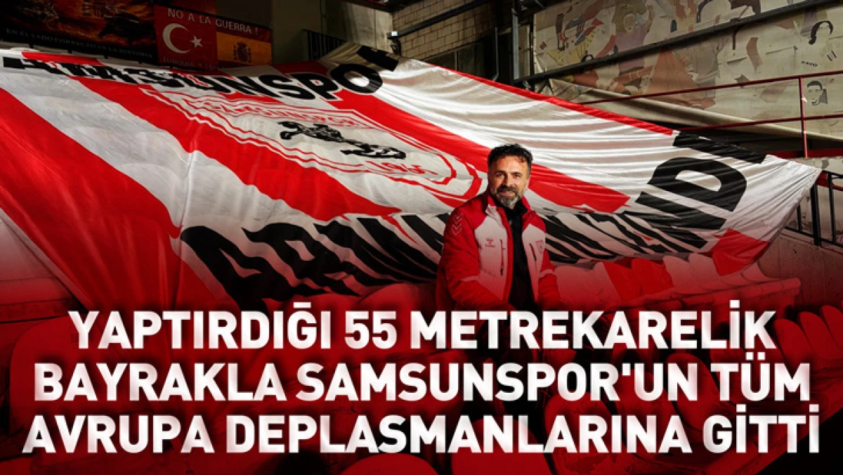 Yaptırdığı 55 metrekarelik bayrakla Samsunspor'un t&uuml;m Avrupa deplasmanlarına gitti