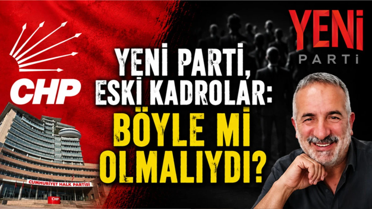 Yeni Parti,  Eski Kadrolar:  B&ouml;yle mi Olmalıydı?