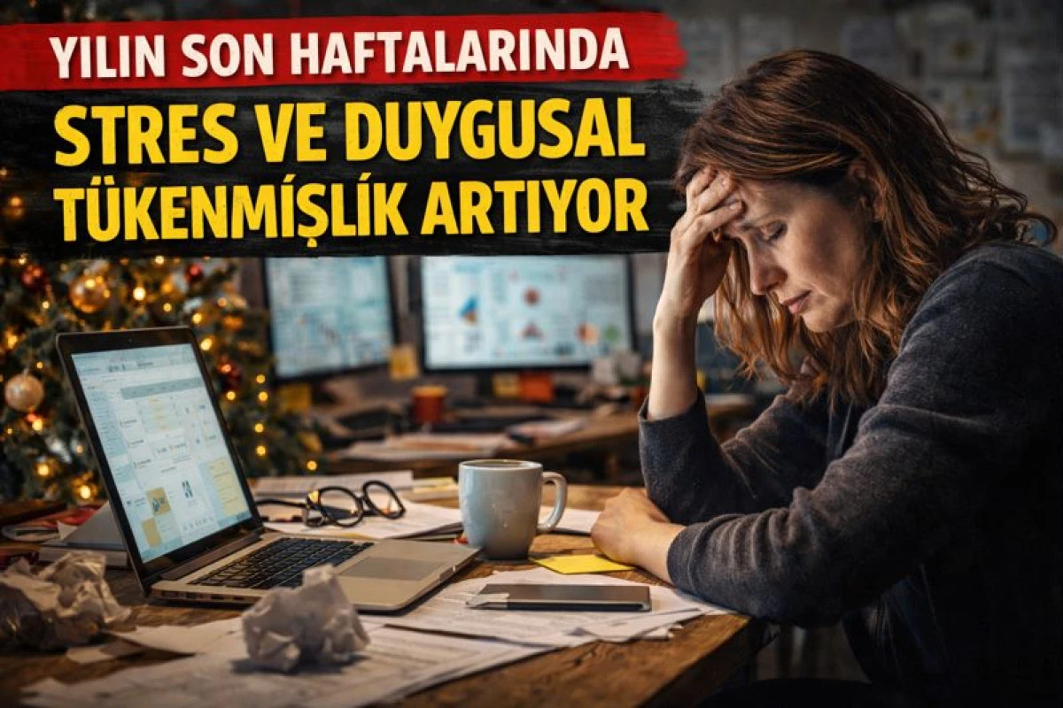 &lsquo;Yılın son haftalarında stres ve duygusal t&uuml;kenmişlik artıyor&rsquo;