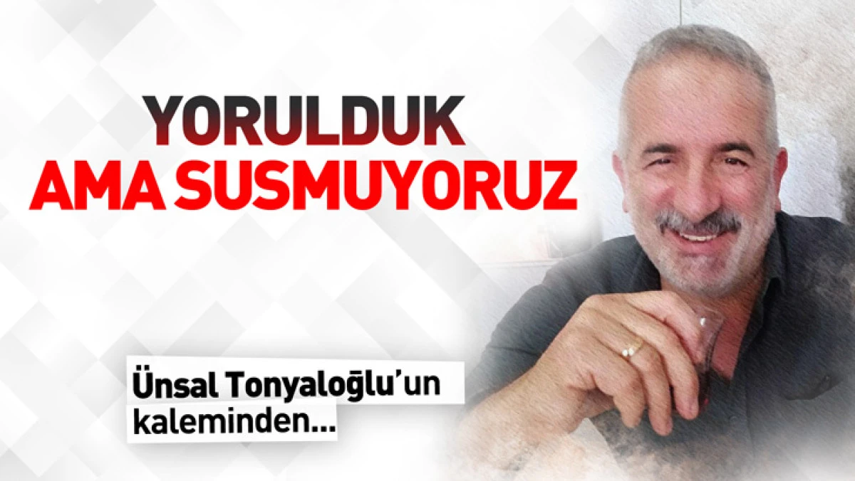 Yorulduk Ama Susmuyoruz