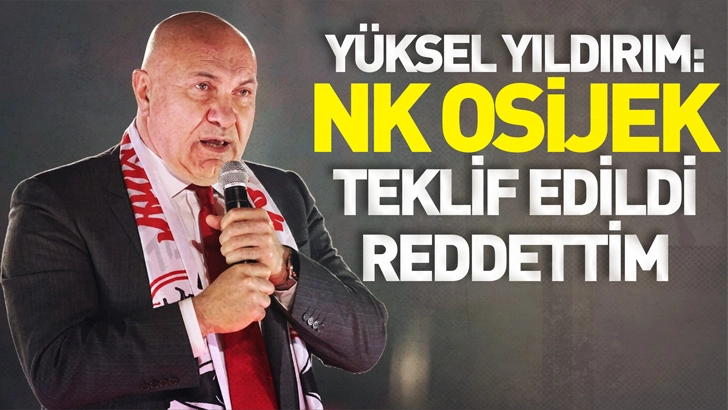 Y&uuml;ksel Yıldırım: NK Osijek teklif edildi ancak reddettim