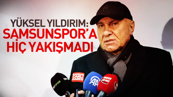 Y&uuml;ksel Yıldırım: Samsunspor&rsquo;a hi&ccedil; yakışmadı