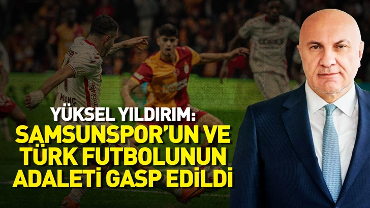 Yüksel Yıldırım: Samsunspor’un ve Türk futbolunun adaleti gasp edildi