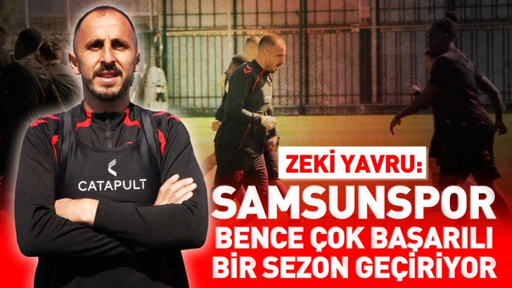 Zeki Yavru: Samsunspor, bence &ccedil;ok başarılı bir sezon ge&ccedil;iriyor